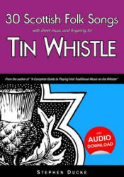 30 Scottish Folk Songs with Sheet Music and Fingering for Tin Whistle - Stephen Ducke (ISBN: 9781503024168)