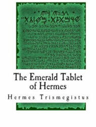 The Emerald Tablet of Hermes: The Smaragdine Table, or Tabula Smaragdina - Hermes Trismegistus (ISBN: 9781977921826)