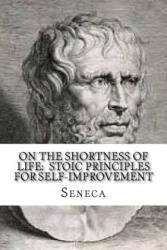 On the Shortness of Life: Stoic Principles for Self-Improvement - Seneca (ISBN: 9781539345213)