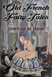 Old French Fairy Tales: Illustrated - Comtesse De Segur, Virginia Frances Sterrett (ISBN: 9781518824708)