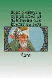 Rumi Poetry: A Compilation of 100 Poems and Quotes on Love - Rúmí (ISBN: 9781535335089)