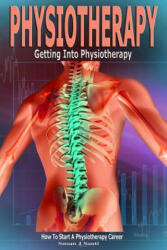 Physiotherapy: Getting into Physiotherapy, How to Start a Physiotherapy Career - Susan J Santi (ISBN: 9781539728344)