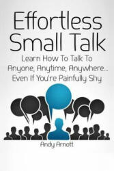 Effortless Small Talk: Learn How to Talk to Anyone Anytime Anywhere. . . Even If You're Painfully Shy (ISBN: 9781499511291)