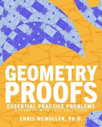 Geometry Proofs Essential Practice Problems Workbook with Full Solutions - Chris McMullen (ISBN: 9781941691502)