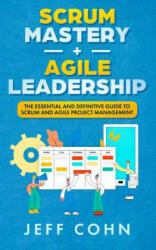 Scrum Mastery + Agile Leadership: The Essential and Definitive Guide to Scrum and Agile Project Management - Jeff Cohn (ISBN: 9781071067352)