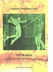 Viata mea. Un drum prin sport si medicina - Francisc Grigorescu Sido (ISBN: 9786061715008)