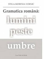 Gramatica romana: lumini peste umbre - Stela-Morenia Vornic (ISBN: 9786061713769)