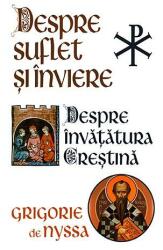 Despre Suflet si Inviere. Despre Invatatura Crestina - Sfantul Grigorie de Nyssa (ISBN: 9789731117966)
