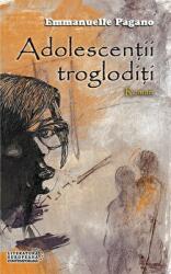 Adolescentii trogloditi - Emmanuelle Pagano (ISBN: 9786061705351)