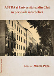 ASTRA si Universitatea din Cluj in perioada interbelica - Mircea Popa (ISBN: 9786061715176)