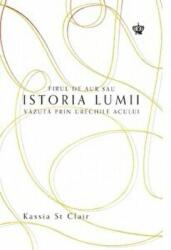 Firul de aur sau istoria lumii vazuta prin urechile acului - Kassia St Clair (ISBN: 9786068977508)