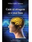 Cum sa atragem ce e mai bun - W. W. Atkinson (ISBN: 9786068926193)