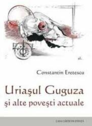 Uriasul Guguza si alte povesti actuale - Constantin Eretescu (ISBN: 9789731331003)