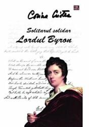 Solitarul solidar. Lordul Byron - Corina Cristea (ISBN: 9789736456954)