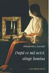 Dupa ce ma ucizi, stinge lumina - Alexandru JURCAN (ISBN: 9786061714827)