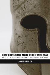 How Christians Made Peace with War: Early Christian Understandings of War (ISBN: 9781556351761)