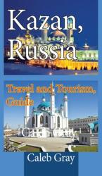 Kazan Russia: Travel and Tourism Guide (ISBN: 9781912483945)