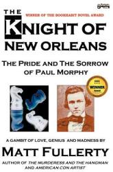 The Knight of New Orleans the Pride and the Sorrow of Paul Morphy (ISBN: 9781937056018)