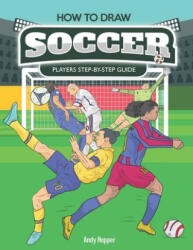 How to Draw Soccer Players Step-by-Step Guide: Best Soccer Drawing Book for You and Your Kids - Andy Hopper (ISBN: 9781696830751)