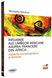 Influente ale limbilor africane asupra francezei din Africa - Nicoleta Petuhov (ISBN: 9786066477802)