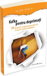 Kafka pentru deprimati - 99 de pilule inspiratoare pentru a usura crizele cotidiene - Allan Percy (ISBN: 9789731117850)