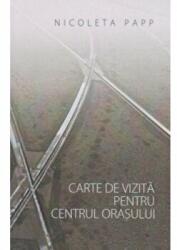 Carte de vizita pentru centrul orasului - Nicoleta Papp (ISBN: 9786066643931)