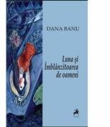 Luna si imblanzitoarea de oameni - Dana Banu (ISBN: 9786066645829)