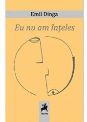 Eu nu am inteles - Emil Dinga (ISBN: 9786066649254)