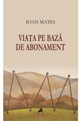 Viata pe baza de abonament - Ioan Matei (ISBN: 9786066641524)