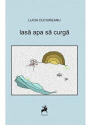 Lasa apa sa curga - Lucia Cuciureanu (ISBN: 9786066641944)