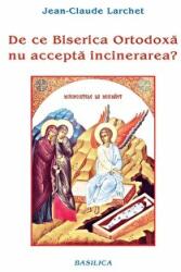 De ce Biserica Ortodoxa nu accepta incinerarea? - Jean-Claude Larchet (ISBN: 9786068495118)