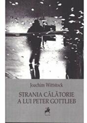 Strania calatorie a lui Peter Gottlieb - Joachim Wittstock (ISBN: 9786066645157)
