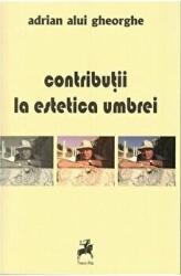 Contributii la estetica umbrei - Adrian Alui Gheorghe (ISBN: 9786068361857)