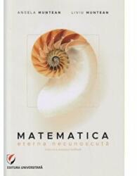 Matematica. Eterna necunoscuta - Angela Muntean, Liviu Muntean (ISBN: 9786062809768)