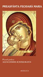 Preasfanta Fecioara Maria - Pr. Prof. Alexander Schmemann (ISBN: 9786068495668)