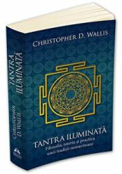 Tantra iluminata. Filosofia, istoria si practica unei traditii nemuritoare - Christopher D. Wallis (ISBN: 9789731117379)
