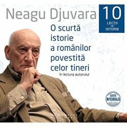 O scurta istorie a romanilor povestita celor tineri. 10 lectii de istorie, audiobook - Neagu Djuvara (ISBN: 9789735060732)
