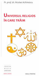 Universul religios in care traim - Pr. Prof. Dr. Nicolae Achimescu (ISBN: 9789731551395)