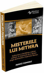 Misteriile lui Mithra - De la originea cultului pana la influenta religioasa asupra Imperiului Roman - Franz Cumont (ISBN: 9789731117805)