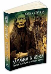 Samanism in Siberia. Traditii, ceremonii si ritualuri arhaice - Maria Antonina Czaplicka (ISBN: 9789731117737)