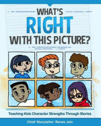 What's Right with This Picture? : Teaching Kids Character Strengths Through Stories - Renee Jain, Nikki Abramowitz (ISBN: 9780615938752)
