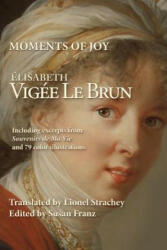 Moments of Joy Elizabeth Vigee Le Brun: Including excerpts from Souvenirs de Ma Vie and 79 color illustrations - Elisabeth Vigee Le Brun, Susan Franz, Lionel Strachey (ISBN: 9781523369539)