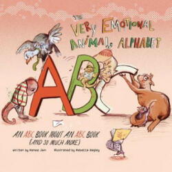 The Very Emotional Animal Alphabet: An ABC Book About an ABC Book (and So Much More) - Renee Jain, Rebecca Bagley (ISBN: 9781514302958)