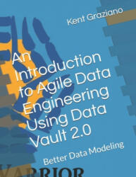 Introduction to Agile Data Engineering Using Data Vault 2.0 - Kent Graziano (ISBN: 9781796584936)