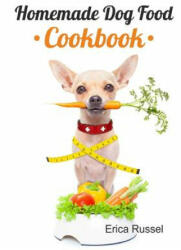 Homemade Dog Food Cookbook - Erica Russel (ISBN: 9781540529619)