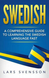 Swedish: A Comprehensive Guide to Learning the Swedish Language Fast - Lars Svensson (ISBN: 9781540770585)