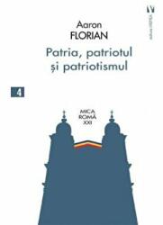 Patria, patriotul si patriotismul - Aaron Florian (ISBN: 9789736459726)