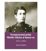 Necunoscutul print Matila Ghyka si lumea sa - Vasile Cornea (ISBN: 9786062402815)