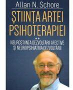 Stiinta Artei Psihoterapiei. Terapia reglarii afectului si neuropsihanaliza clinica (Volumul 2) - Allan N. Schore (ISBN: 9789731117614)