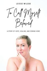 To Call Myself Beloved: A Story of Hope Healing and Coming Home (ISBN: 9781989716038)